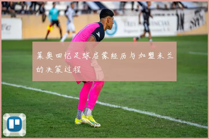 莱奥回忆足球启蒙经历与加盟米兰的决策过程