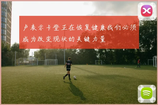 卢表示卡登正在恢复健康我们必须成为改变现状的关键力量
