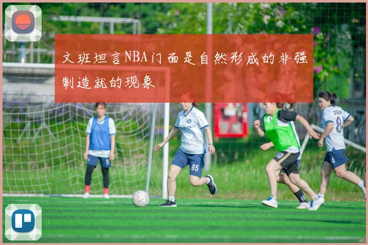 文班坦言NBA门面是自然形成的非强制造就的现象
